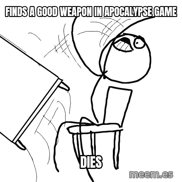 Desk Flip Rage Guy meme: finds a good weapon in apocalypse game / dies