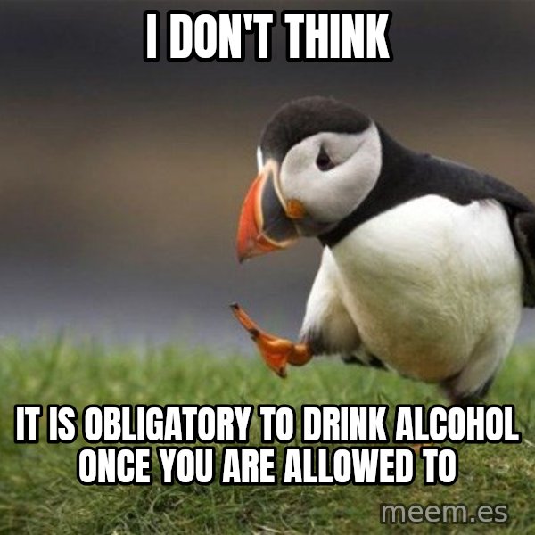 Unpopular Opinion Puffin meme: i don't think / it is obligatory to drink alcohol once you are allowed to