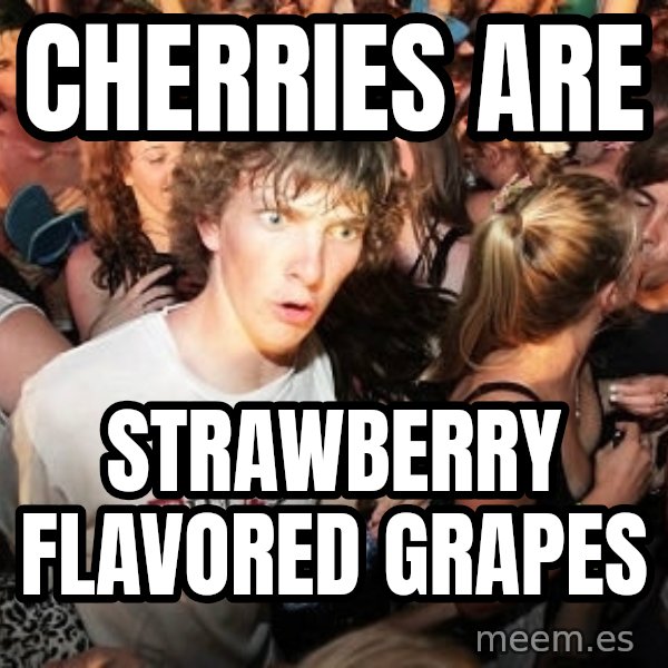 Sudden Realization Ralph meme: cherries are / strawberry flavored grapes