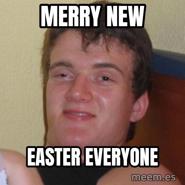 high/drunk guy meme: Merry new / Easter everyone