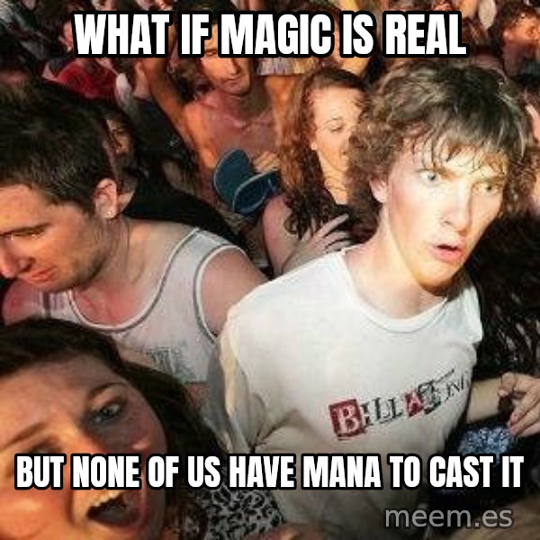 -Sudden Clarity Clarence meme: What if magic is real / but none of us have mana to cast it