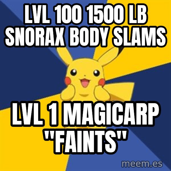 Pokemon Logic  meme: LVL 100 1500 LB Snorax Body Slams / LVL 1 Magicarp "Faints"