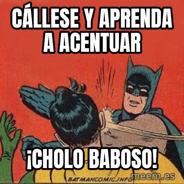 batman slap robin meme: cállese y aprenda a acentuar / ¡cholo baboso!