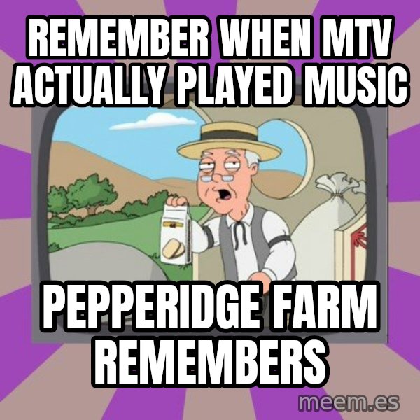 Pepperidge Farm Remembers Meme meme: Remember when mtv actually played music / pepperidge farm remembers