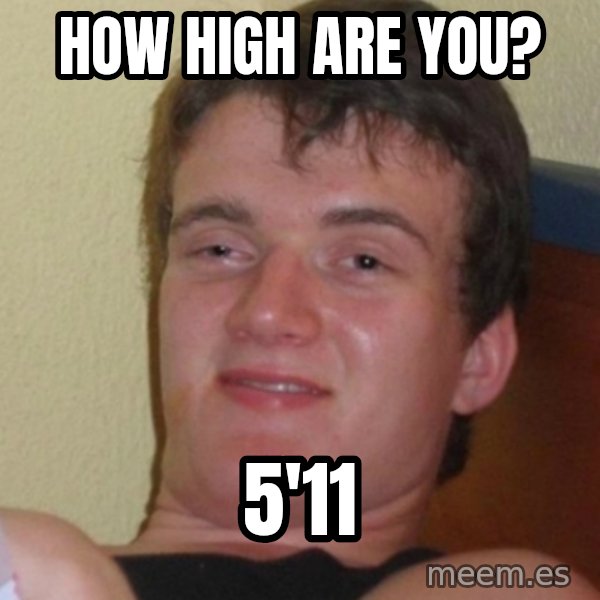 Stoner Stanley meme: How high are you? / 5'11