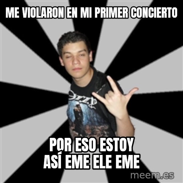 Metal Boy From Hell meme: Me violaron en mi primer concierto / por eso estoy así EME ELE EME
