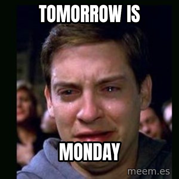 crying peter parker meme: tomorrow is / monday