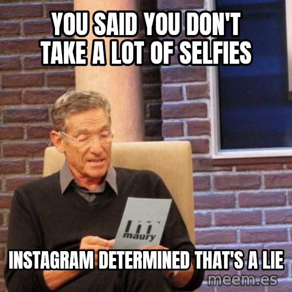Maury Lie Detector meme: You said you don't take a lot of selfies / instagram determined that's a lie