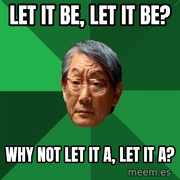 High Expectations Asian Father meme: let it be, let it be? / why not let it a, let it a?