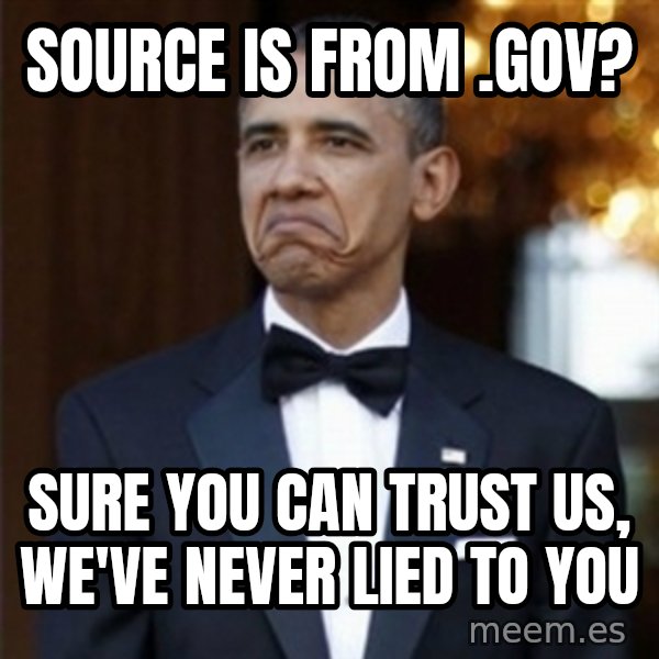 Not Bad Obama meme: source is from .gov? / sure you can trust us, we've never lied to you