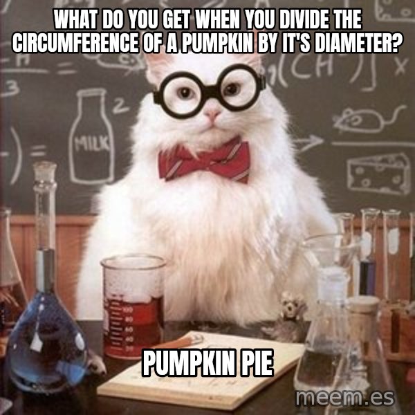 Chemistry Cat meme: What do you get when you divide the circumference of a pumpkin by it's diameter? / Pumpkin Pie