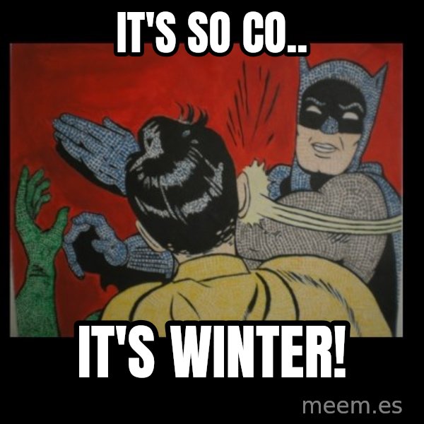 Batman Slappp meme: IT'S SO CO.. / IT'S WINTER!