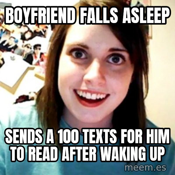 Overly Obsessed Girlfriend meme: boyfriend falls asleep / sends a 100 texts for him to read after waking up
