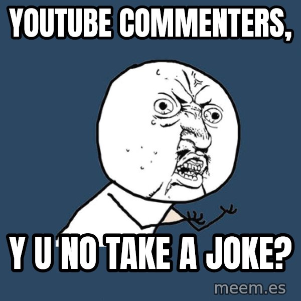 Y U No meme: Youtube commenters, / y u no take a joke?