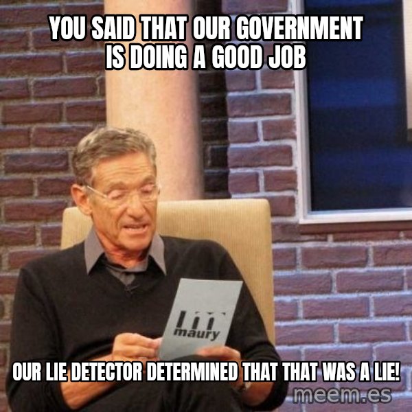 Maury Lie Detector meme: you said that our government is doing a good job / our lie detector determined that that was a lie!
