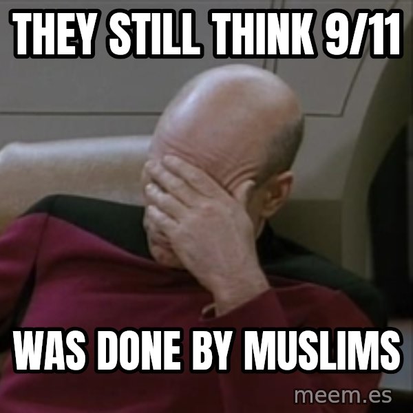 Picardfacepalm meme: They still think 9/11 / was done by muslims