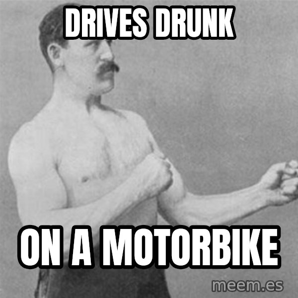 overly manlyman meme: drives drunk / on a motorbike