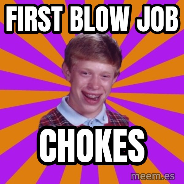 Unlucky Brian Strikes Again meme: first blow job / chokes