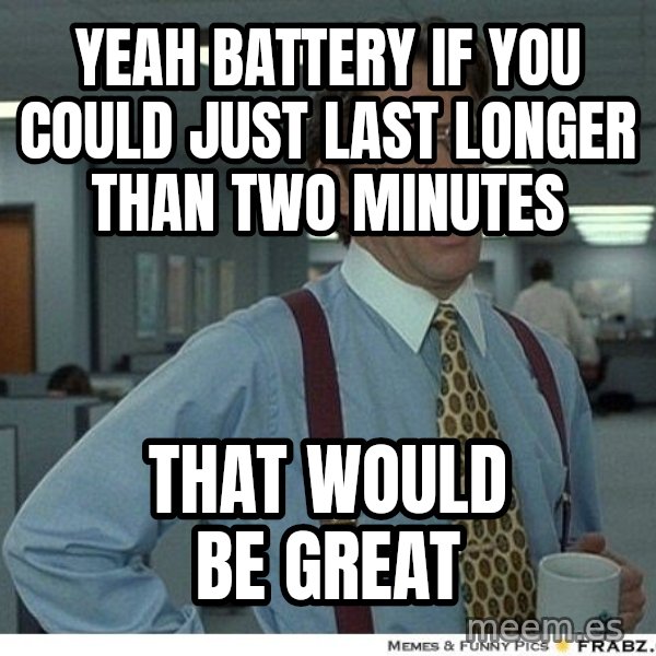 Yeah If You Could Just meme: Yeah battery if you could just last longer than two minutes / that would be great