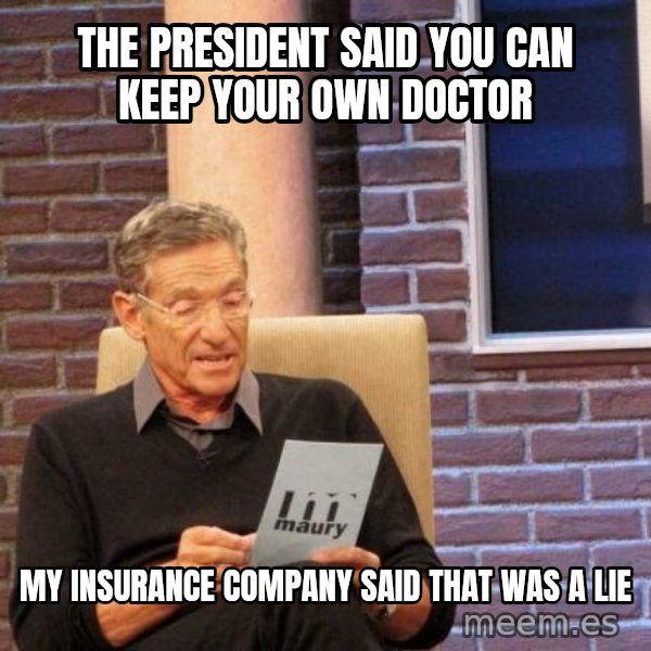 Maury Lie Detector meme: The pRESIDENT SAID YOU CAN KEEP YOUR OWN DOCTOR / mY INSURANCE COMPANY SAID THAT WAS A lIE