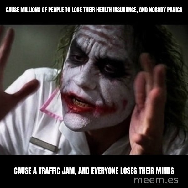 joker mind loss meme: cause millions of people to lose their health insurance, and nobody panics / cause a traffic jam, and everyone loses their minds