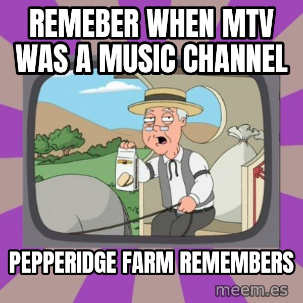 Pepperidge Farm Remembers FG meme: remeber when mtv was a music channel / pepperidge farm remembers