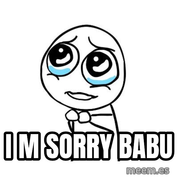 pleaseguy  meme: i m sorry babu