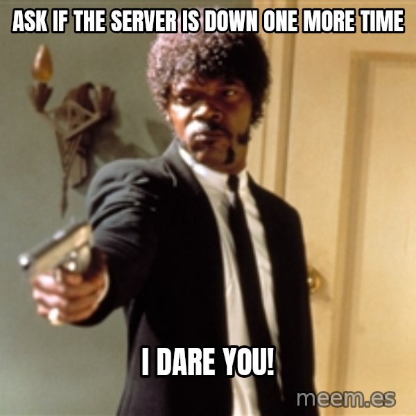 Samuel L Jackson meme: Ask if the server is down one more time / I dare you!