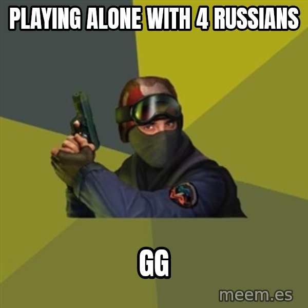 Counter Strike meme: Playing alone with 4 russians / gg