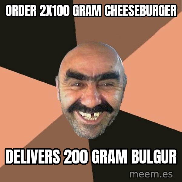 Provincial Man meme: Order 2x100 gram cheeseburger / Delivers 200 gram bulgur