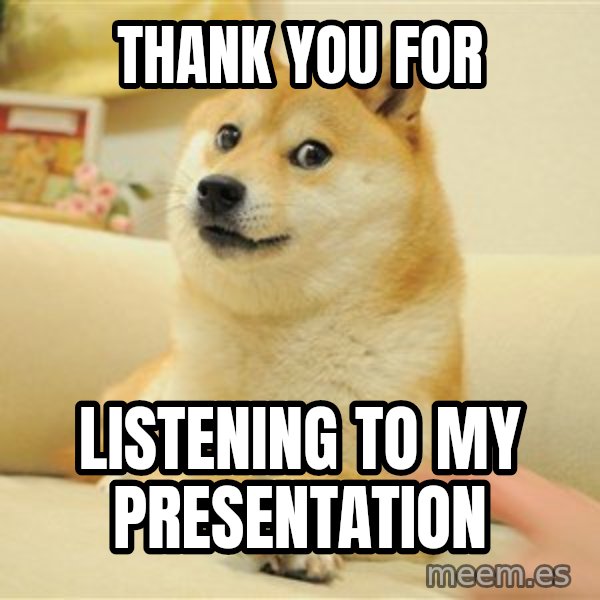 so doge meme: tHANK YOU FOR / LISTENING TO MY PRESENTATION