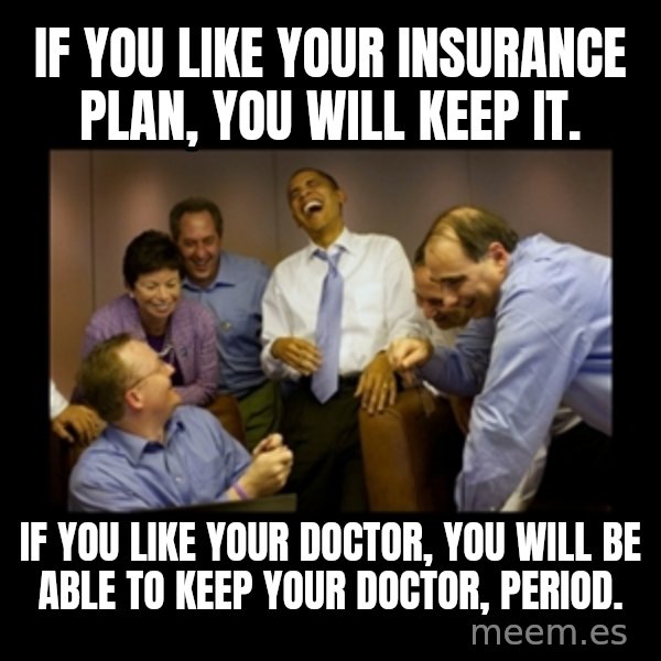 obama laughing  meme: If you like your insurance plan, you will keep it. / If you like your doctor, you will be able to keep your doctor, period.