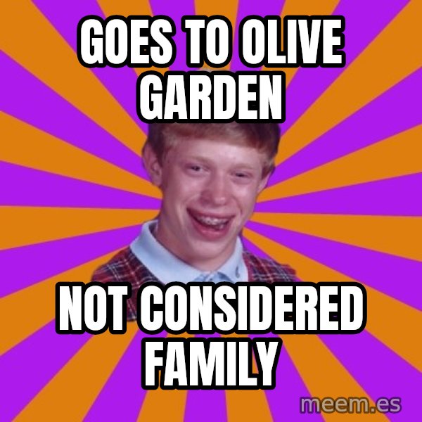 Unlucky Brian Strikes Again meme: Goes To OLIVE GARDEN / Not COnSIDERED FAMILY