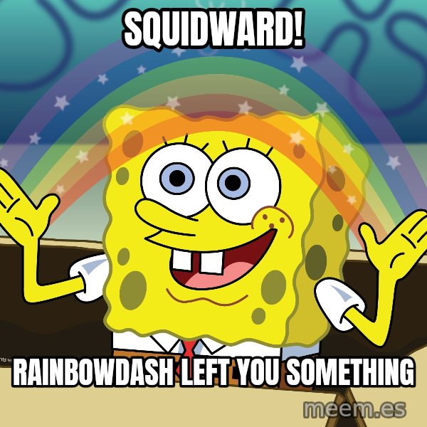 spongebob rainbow meme: Squidward! / rainbowdash left you something