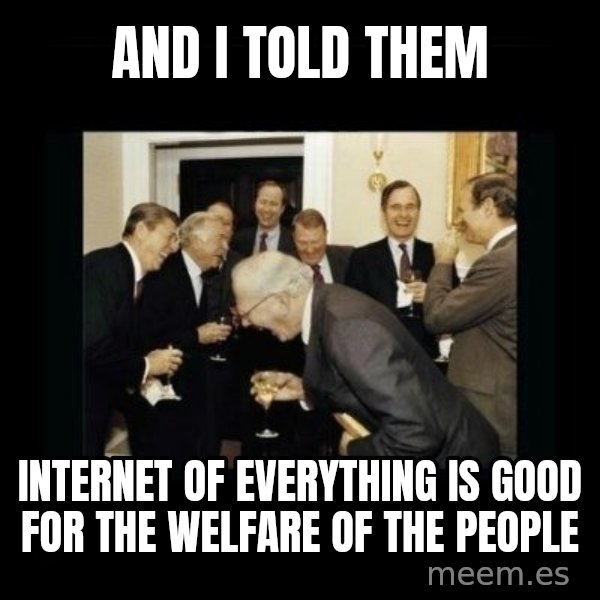 Rich Men Laughing meme: and i told them / internet of everything is good for the welfare of the people