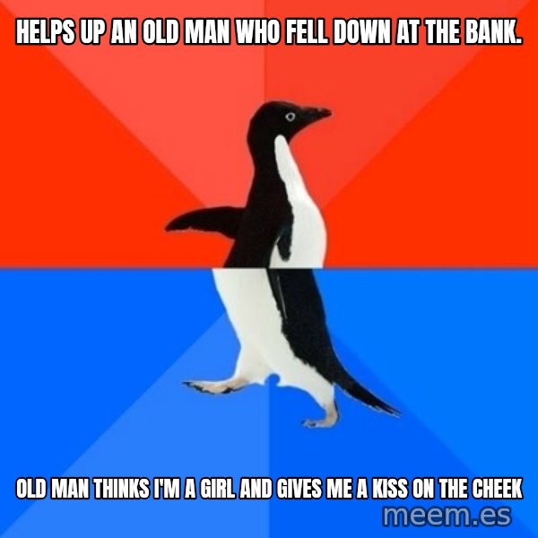 Socially Awesome Awkward Penguin meme: Helps up an old man who fell down at the bank. / old man thinks i'm a girl and gives me a kiss on the cheek