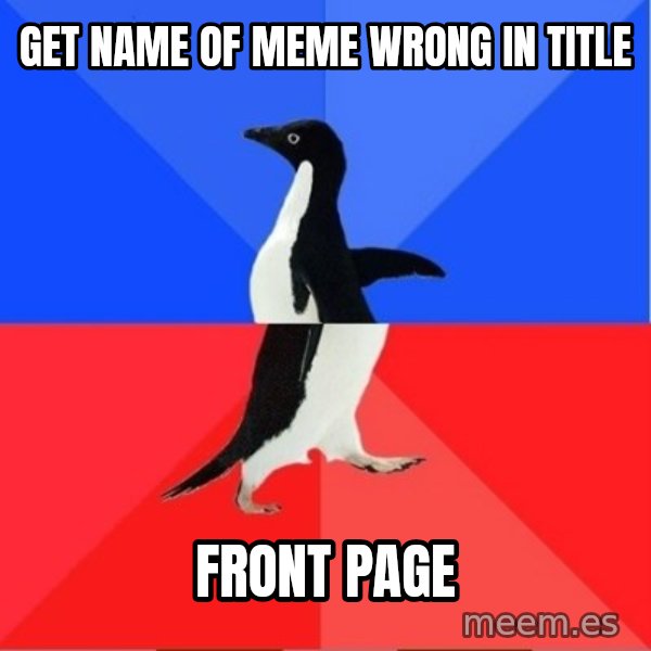 Socially Awkward to Awesome Penguin meme: Get name of meme wrong in title / front page