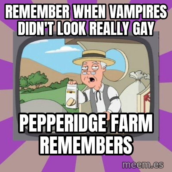 Pepperidge Farm Remembers Meme meme: Remember when vampires didn't look really gay / pepperidge farm remembers