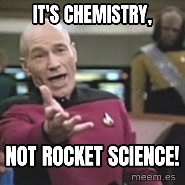 Captain Picard meme: it's chemistry, / not rocket science!