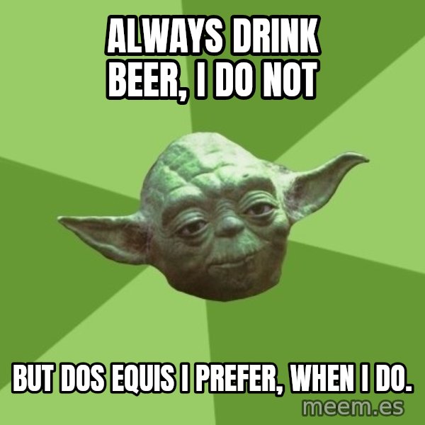 Advice Yoda Gives meme: always drink beer, I do not / but dos equis i prefer, when i do.
