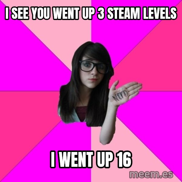 Idiot Nerd Girl meme: I see you went up 3 steam levels / i went up 16