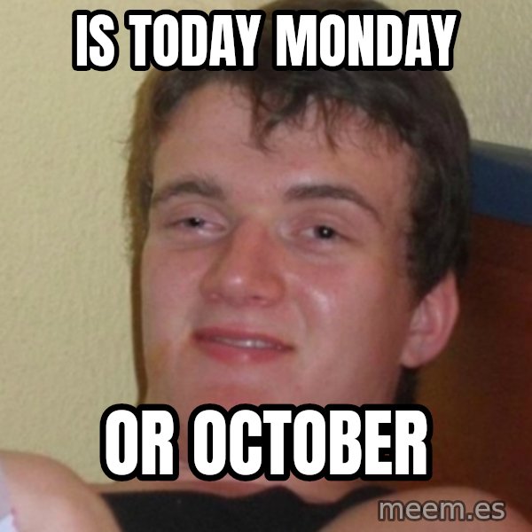 Stoner Stanley meme: is today monday / or october