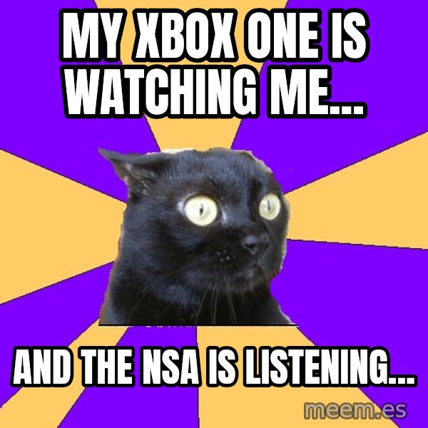 Anxiety Cat meme: My xbox one is watching me... / and the nsa is listening...