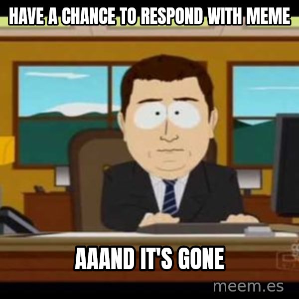 south park aand it's gone meme: Have a chance to respond with meme / AAAnd it's gone