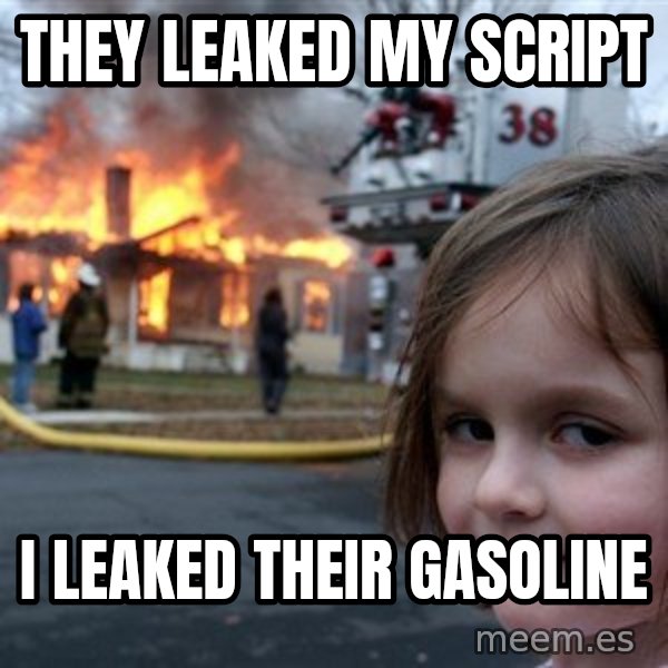 Disaster Girl meme: they leaked my script / i leaked their gasoline