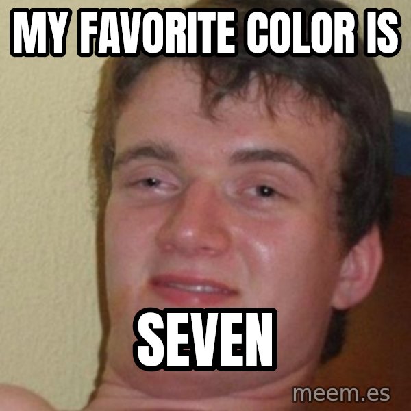 Really Stoned Guy meme: My favorite color is / Seven