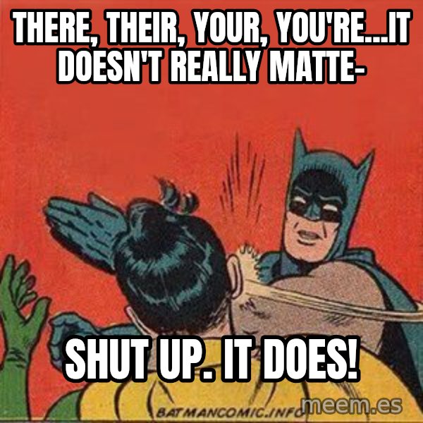 batman slap robin meme: there, their, your, you're...it doesn't really matte- / shut up. it does!