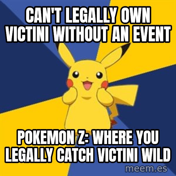 Pokemon Logic  meme: Can't legally own victini without an event / pokemon z: Where you legally catch Victini wild