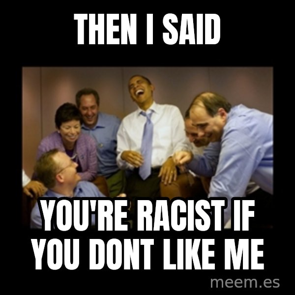 obama laughing  meme: Then I said / You're racist if you dont like me
