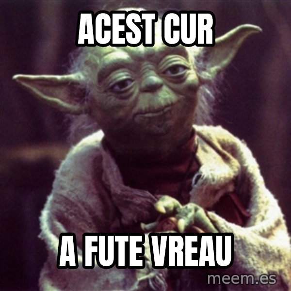 Advice Yoda Gives meme: ACEST  CUr / A FUTE VREAU